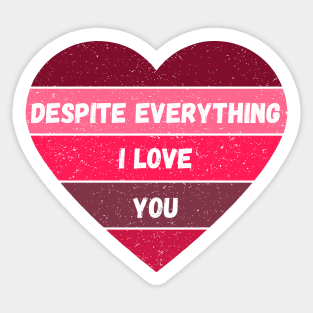 Despite Everything I Love You Valentine's Day Gift for Girlfriends and Boyfriends in a "It's Complicated" Situation Sticker